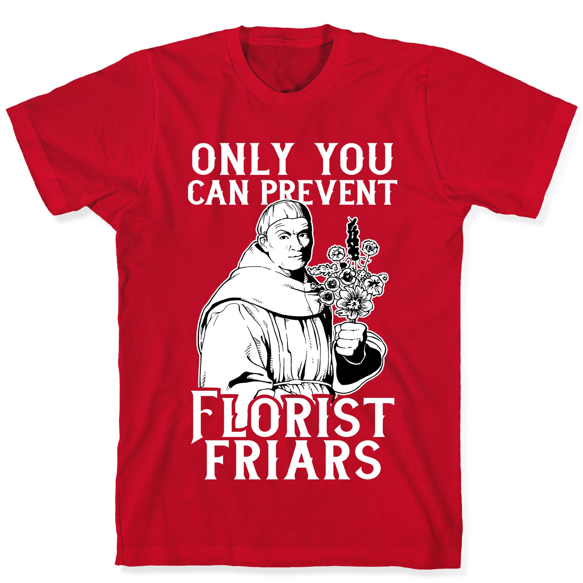 Only You Can Prevent Florist Friars T-Shirt